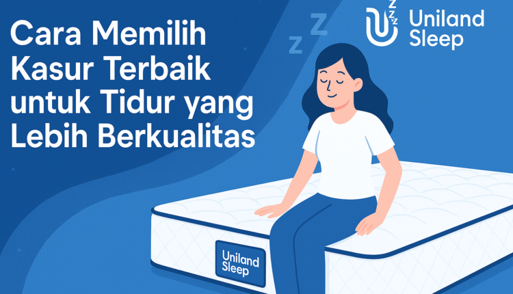 Cara Memilih Kasur Terbaik untuk Tidur yang Lebih Berkualitas