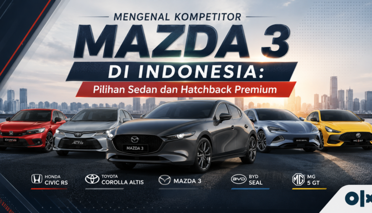 Mengenal Kompetitor Mazda 3 di Indonesia